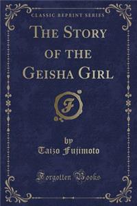 The Story of the Geisha Girl (Classic Reprint)