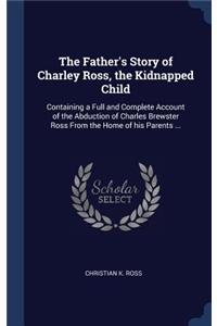 The Father's Story of Charley Ross, the Kidnapped Child