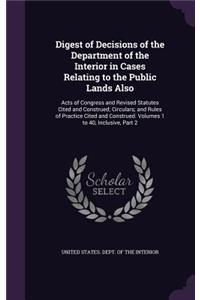 Digest of Decisions of the Department of the Interior in Cases Relating to the Public Lands Also