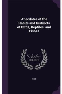 Anecdotes of the Habits and Instincts of Birds, Reptiles, and Fishes