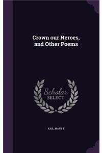 Crown Our Heroes, and Other Poems