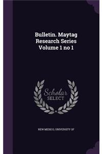 Bulletin. Maytag Research Series Volume 1 no 1