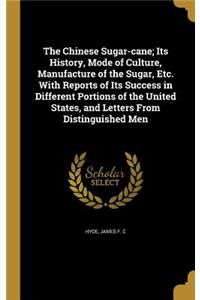 Chinese Sugar-cane; Its History, Mode of Culture, Manufacture of the Sugar, Etc. With Reports of Its Success in Different Portions of the United States, and Letters From Distinguished Men