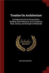 Treatise On Architecture: Including the Arts of Construction, Building, Stone-Masonry, Arch, Carpentry, Roof, Joinery, and Strength of Materials
