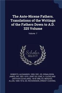 Ante-Nicene Fathers. Translations of the Writings of the Fathers Down to A.D. 325 Volume; Volume 7