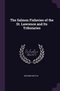 The Salmon Fisheries of the St. Lawrence and Its Tributaries