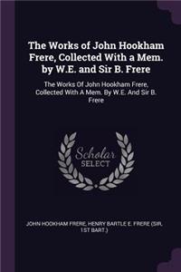 Works of John Hookham Frere, Collected With a Mem. by W.E. and Sir B. Frere