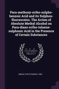 Para-methoxy-ortho-sulpho-benzoic Acid and its Sulphon-fluoresceins. The Action of Absolute Methyl Alcohol on Para-diazo-ortho-toluene-sulphonic Acid in the Presence of Certain Substances