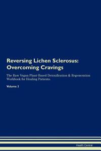 Reversing Lichen Sclerosus: Overcoming Cravings the Raw Vegan Plant-Based Detoxification & Regeneration Workbook for Healing Patients. Volume 3