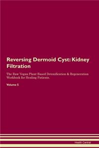 Reversing Dermoid Cyst: Kidney Filtration The Raw Vegan Plant-Based Detoxification & Regeneration Workbook for Healing Patients. Volume 5