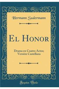 El Honor: Drama En Cuatro Actos; VersiÃ³n Castellana (Classic Reprint)