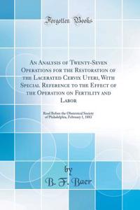 An Analysis of Twenty-Seven Operations for the Restoration of the Lacerated Cervix Uteri, with Special Reference to the Effect of the Operation on Fertility and Labor