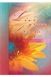 Live Your Dream: How to Walk in Your Destiny
