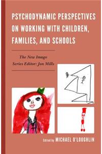 Psychodynamic Perspectives on Working with Children, Families, and Schools