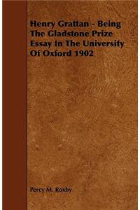 Henry Grattan - Being the Gladstone Prize Essay in the University of Oxford 1902