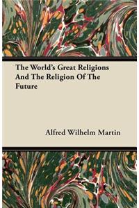 The World's Great Religions And The Religion Of The Future