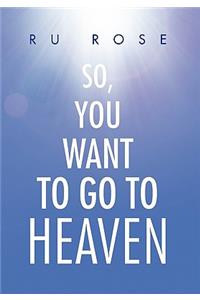 So, You Want to Go to Heaven