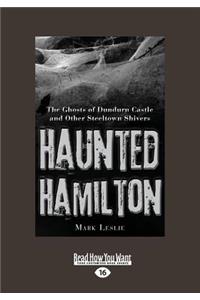Haunted Hamilton: The Ghosts of Dundurn Castle and Other Steeltown Shivers (Large Print 16pt)