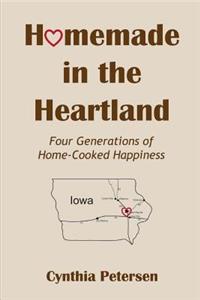 Homemade in the Heartland: Four Generations of Home-Cooked Happiness