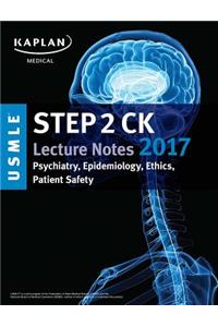 USMLE Step 2 Ck Lecture Notes 2017: Psychiatry, Epidemiology, Ethics, Patient Safety
