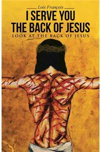 I Serve You The Back of Jesus