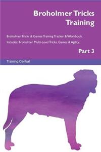 Broholmer Tricks Training Broholmer Tricks & Games Training Tracker & Workbook. Includes: Broholmer Multi-Level Tricks, Games & Agility. Part 3