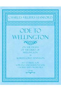 Ode to Wellington - On the Death of the Duke of Wellington by Alfred, Lord Tennyson - Set to Music for Soprano and Baritone Soli, Chorus and Orchestra - Op.100