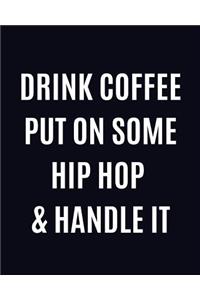 Drink Coffee Put On Some Hip Hop & Handle it