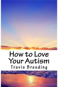 How to Love Your Autism