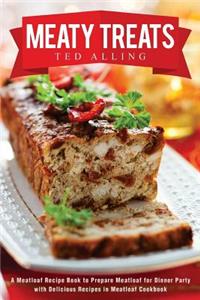 Meaty Treats: A Meatloaf Recipe Book to Prepare Meatloaf for Dinner Party with Delicious Recipes in Meatloaf Cookbook