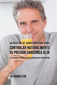 45 Recetas de Jugos Efectivas Para Controlar Naturalmente su Presión Sanguínea A