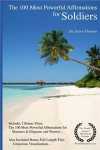 Affirmation the 100 Most Powerful Affirmations for Soldiers - Including 2 Positive & Affirmative Action Bonus Books on Discipline & Warriors, Also Included Conscious Visualization.