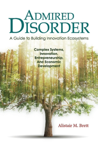 Admired Disorder: A Guide to Building Innovation Ecosystems