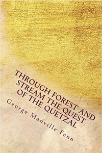 Through Forest and Stream the Quest of the Quetzal