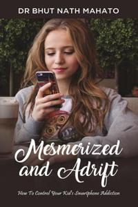 Mesmerized and Adrift: How to Control Your Kid's Smartphone Addiction
