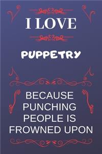 I Love Puppetry Because Punching People Is Frowned Upon