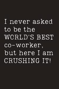 I never asked to be the World's Best co-worker, but here I am Crushing It!