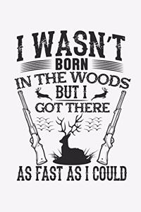 I Was Not Born In The Woods But I Got There As Fast As I Could