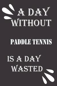 day without paddle tennis is a day wasted