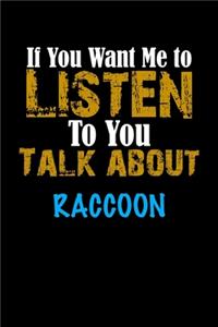 If You Want Me To Listen To You Talk About RACCOON Notebook Animal Gift