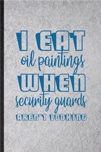 I Eat Oil Paintings When Security Guards Aren't Looking