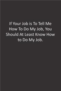 If Your Job is To Tell Me How To Do My Job, You Should At Least Know How to Do My Job.