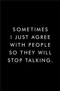Sometimes I Just Agree With People So They Will Stop Talking.