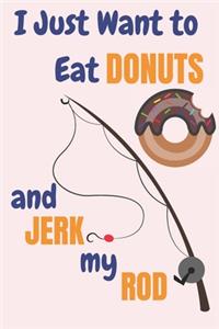 I Just Want To Eat Donuts And Jerk My Rod
