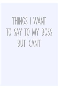 Things I Want To Say To My Boss But Can't