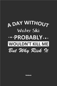 A Day Without Water Ski Probably Wouldn't Kill Me But Why Risk It Notebook