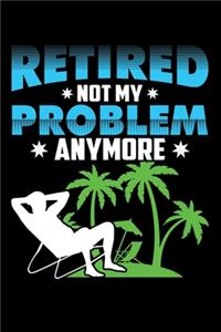 Retired Not My Problem Anymore