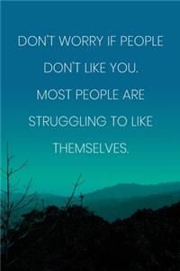 Inspirational Quote Notebook - 'Don't Worry If People Don't Like You. Most People Are Struggling To Like Themselves.'