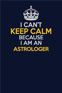 I Can't Keep Calm Because I Am An Astrologer
