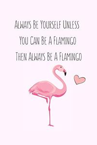 Always Be Yourself Unless You Can Be A Flamingo Then Always Be A Flamingo